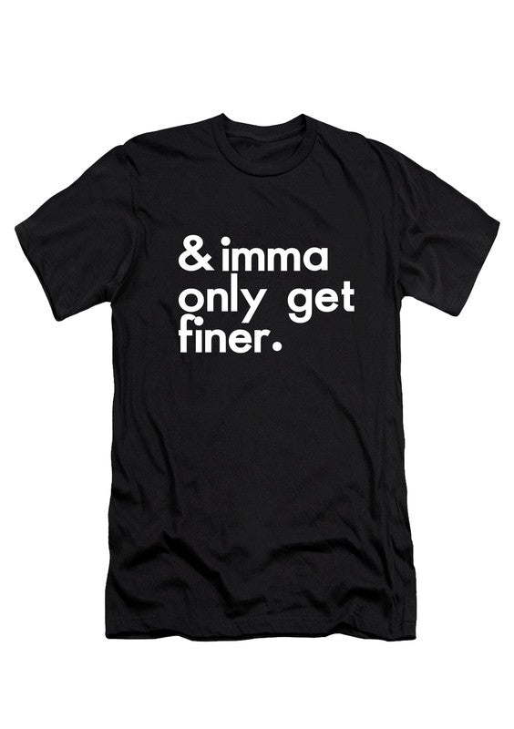Imma Only Get Finer Tee