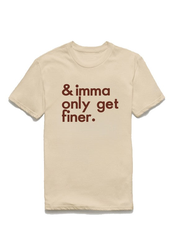 Imma Only Get Finer Tee
